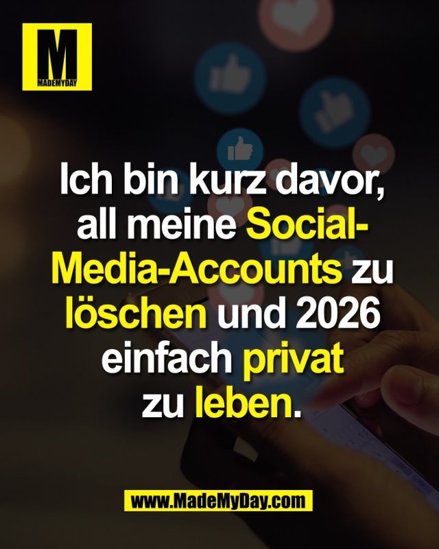 Ich bin kurz davor,<br />
all meine Social-<br />
Media-Accounts zu<br />
l&ouml;schen und 2026<br />
einfach privat<br />
zu leben.