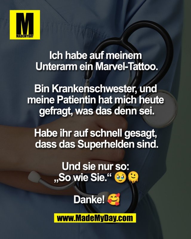 Ich habe auf meinem <br />
Unterarm ein Marvel-Tattoo.<br />
<br />
Bin Krankenschwester, und <br />
meine Patientin hat mich heute <br />
gefragt, was das denn sei.<br />
<br />
Habe ihr auf schnell gesagt, <br />
dass das Superhelden sind.<br />
<br />
Und sie nur so: <br />
&bdquo;So wie Sie.&ldquo; 🥹🫠<br />
<br />
Danke! 🥰