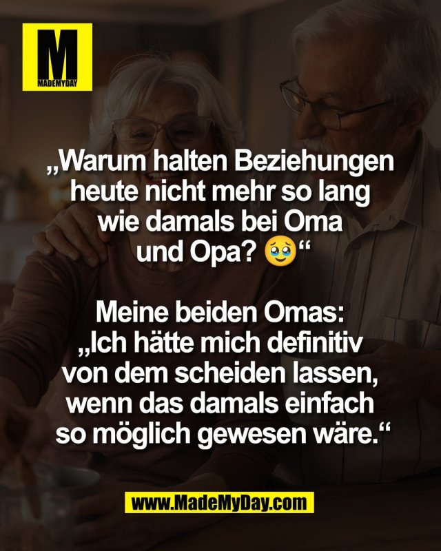 &bdquo;Warum halten Beziehungen <br />
heute nicht mehr so lang <br />
wie damals bei Oma <br />
und Opa? 🥹&ldquo;<br />
<br />
Meine beiden Omas: <br />
&bdquo;Ich h&auml;tte mich definitiv <br />
von dem scheiden lassen, <br />
wenn das damals einfach <br />
so m&ouml;glich gewesen w&auml;re.&ldquo;