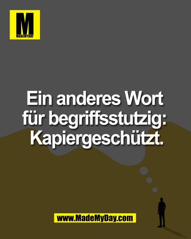 Ein anderes Wort <br />
f&uuml;r begriffsstutzig: <br />
Kapiergesch&uuml;tzt.