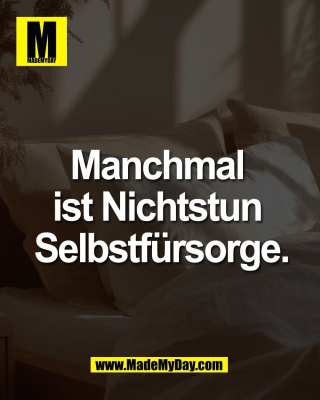 Manchmal <br />
ist Nichtstun <br />
Selbstf&uuml;rsorge.