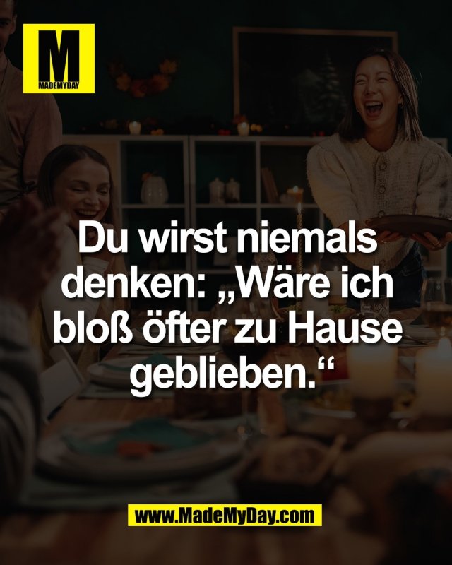 Du wirst niemals <br />
denken: &bdquo;W&auml;re ich <br />
blo&szlig; &ouml;fter zu Hause <br />
geblieben.&ldquo;