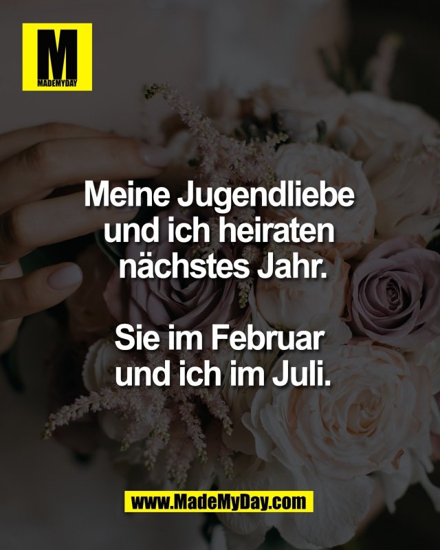 Meine Jugendliebe <br />
und ich heiraten <br />
n&auml;chstes Jahr.<br />
<br />
Sie im Februar <br />
und ich im Juli.