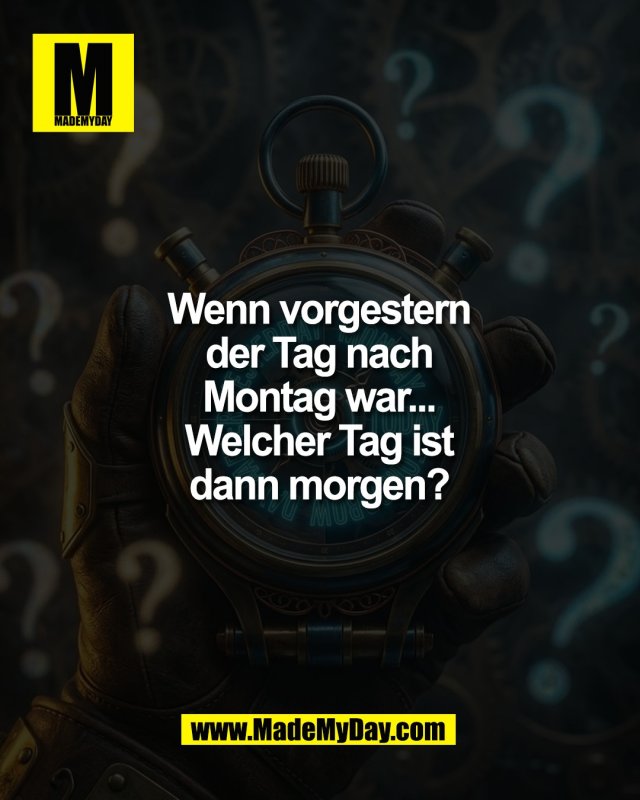 Mein Gehirn hat gerade kurz ausgesetzt. &eth;&Yuml;&curren;&macr; Welcher Tag ist es?