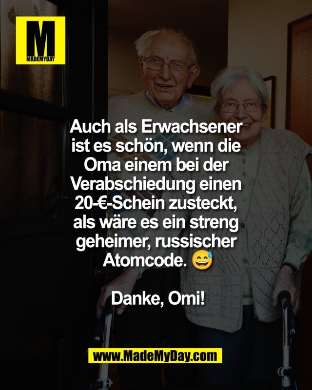 Auch als Erwachsener <br />
ist es sch&ouml;n, wenn die <br />
Oma einem bei der <br />
Verabschiedung einen <br />
20-&euro;-Schein zusteckt, <br />
als w&auml;re es ein streng <br />
geheimer, russischer <br />
Atomcode. 😅<br />
<br />
Danke, Omi!