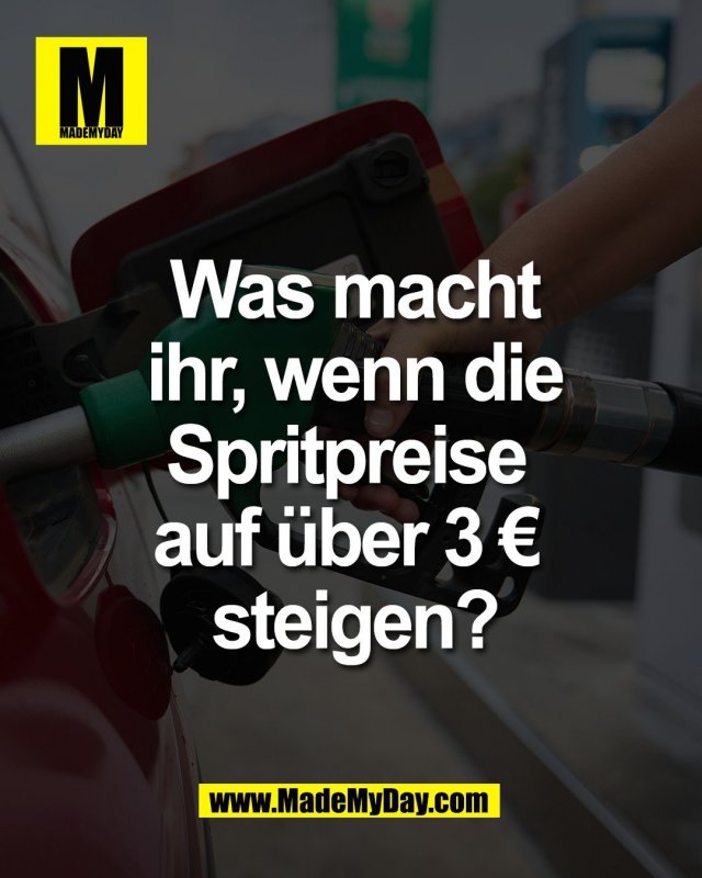 Was macht<br />
ihr, wenn die<br />
Spritpreise <br />
auf &uuml;ber 3 &euro; <br />
steigen?