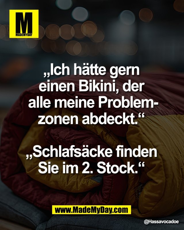 &bdquo;Ich h&auml;tte gern <br />
einen Bikini, der <br />
alle meine Problem-<br />
zonen abdeckt.&ldquo; <br />
<br />
&bdquo;Schlafs&auml;cke finden <br />
Sie im 2. Stock.&ldquo;