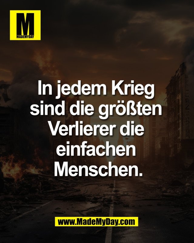 In jedem Krieg <br />
sind die gr&ouml;&szlig;ten <br />
Verlierer die <br />
einfachen <br />
Menschen.