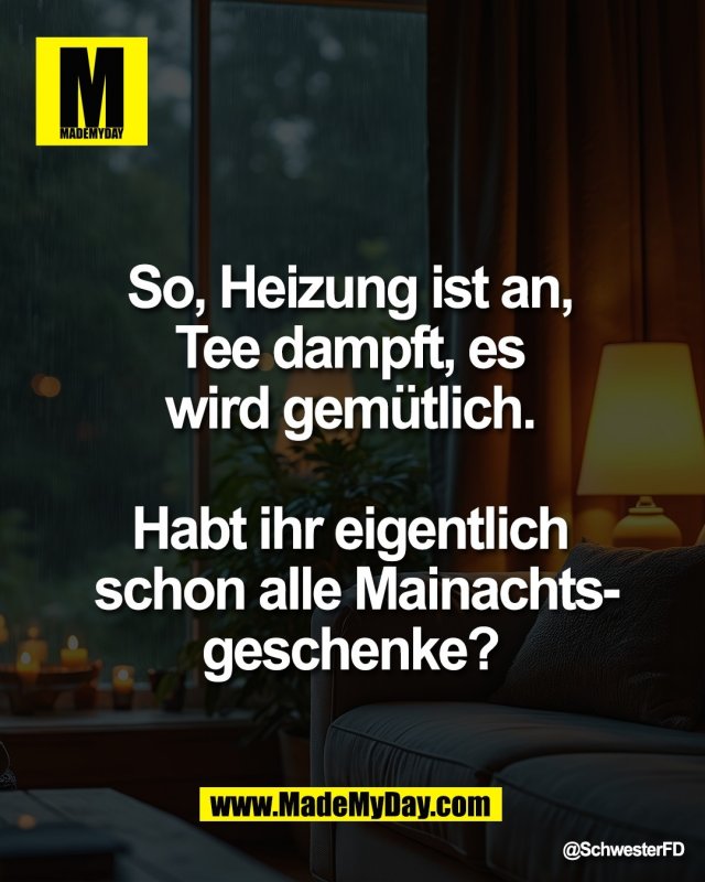 So, Heizung ist an, <br />
Tee dampft, es <br />
wird gem&uuml;tlich. <br />
<br />
Habt ihr eigentlich <br />
schon alle Mainachts-<br />
geschenke?