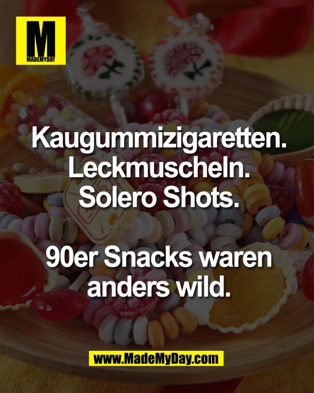Kaugummizigaretten.<br />
Leckmuscheln.<br />
Solero Shots.<br />
<br />
90er Snacks waren<br />
anders wild.