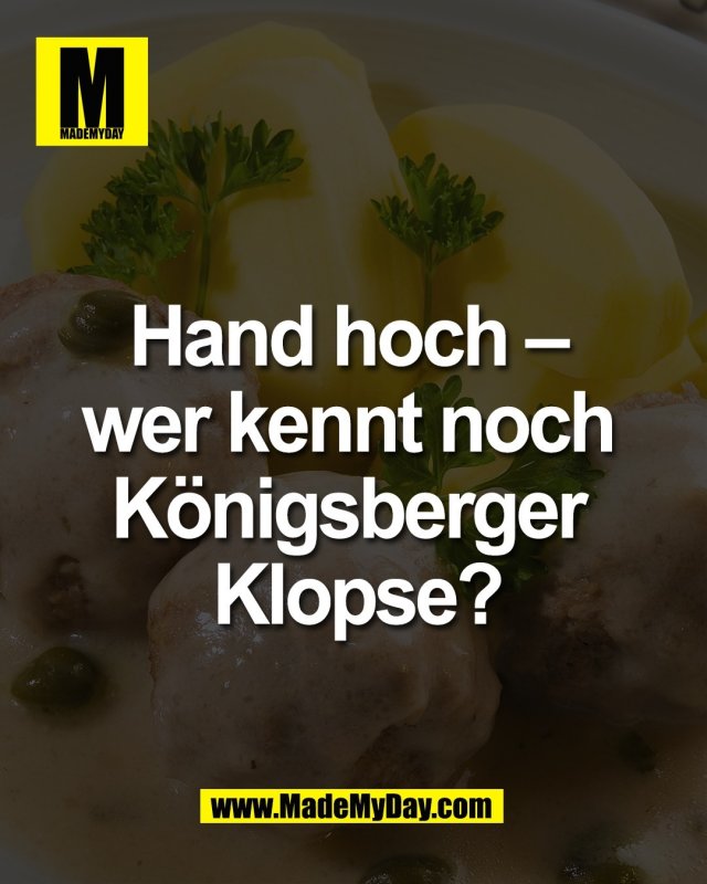 Hand hoch &ndash; <br />
wer kennt noch <br />
K&ouml;nigsberger <br />
Klopse?