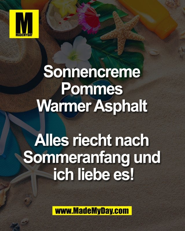 Sonnencreme <br />
Pommes <br />
Warmer Asphalt <br />
<br />
Alles riecht nach <br />
Sommeranfang und <br />
ich liebe es!