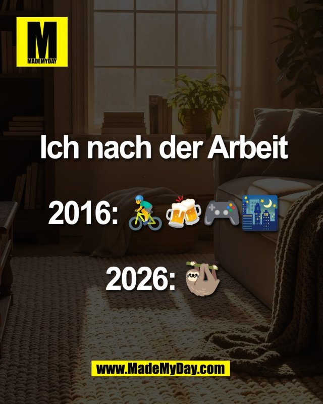 Ich nach der Arbeit<br />
<br />
2016: 🚴&zwj;♂️🍻🎮🌃<br />
<br />
2026: 🦥