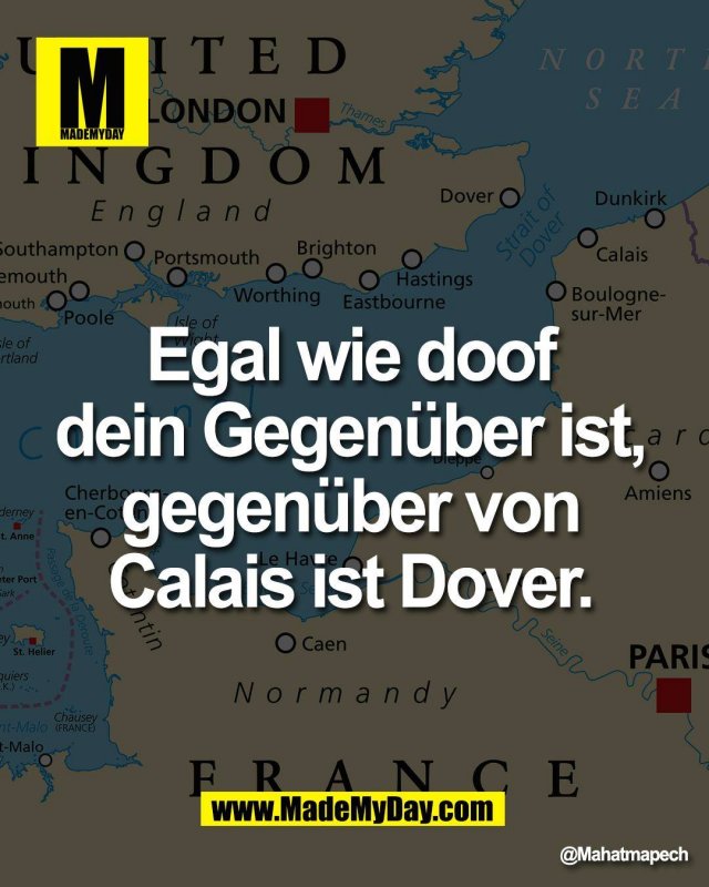 Egal wie doof <br />
dein Gegen&uuml;ber ist, <br />
gegen&uuml;ber von<br />
Calais ist Dover.