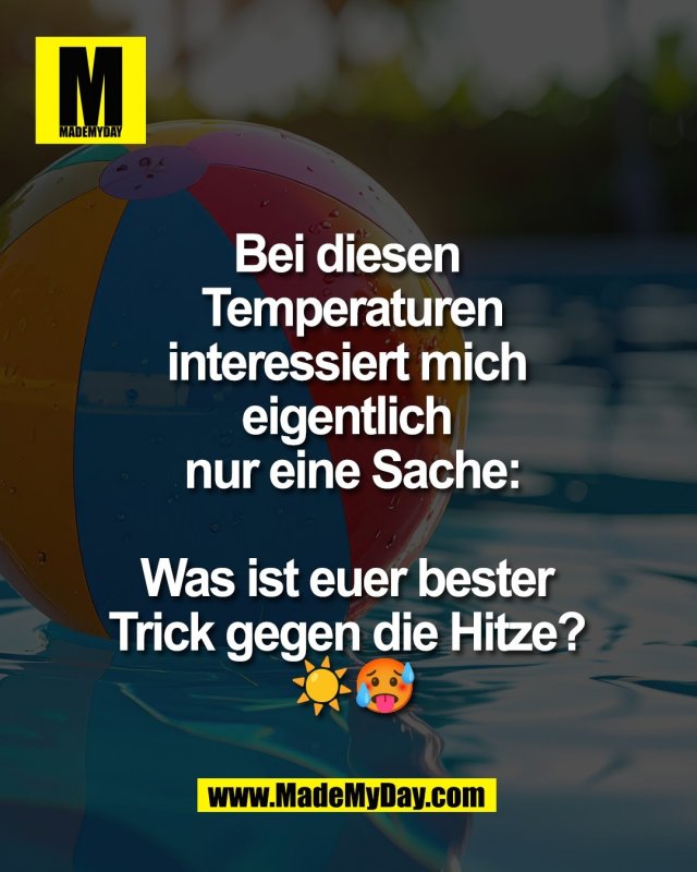 Bei diesen <br />
Temperaturen<br />
interessiert mich <br />
eigentlich <br />
nur eine Sache:<br />
<br />
Was ist euer bester <br />
Trick gegen die Hitze? <br />
☀️🥵