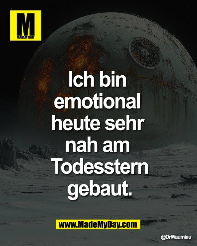 Ich bin <br />
emotional <br />
heute sehr <br />
nah am <br />
Todesstern<br />
gebaut.