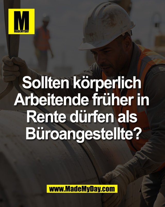 Sollten k&ouml;rperlich <br />
Arbeitende fr&uuml;her in <br />
Rente d&uuml;rfen als <br />
B&uuml;roangestellte?