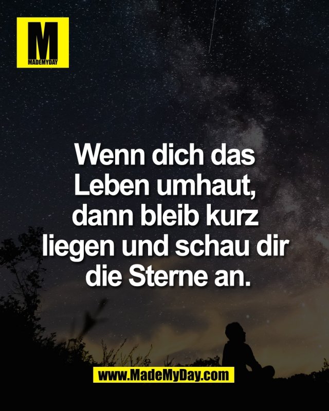 Wenn dich das <br />
Leben umhaut, <br />
dann bleib kurz <br />
liegen und schau dir <br />
die Sterne an.