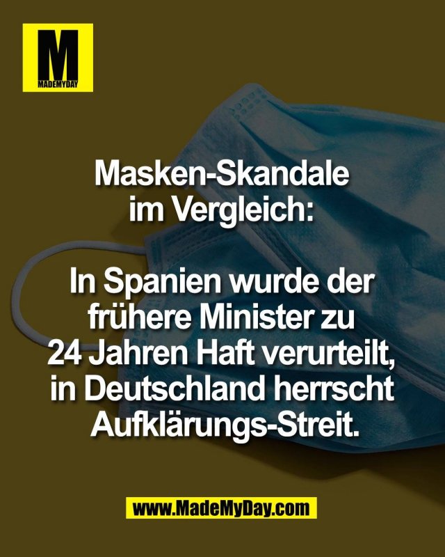 Masken-Skandale <br />
im Vergleich: <br />
<br />
In Spanien wurde der <br />
fr&uuml;here Minister zu <br />
24 Jahren Haft verurteilt, <br />
in Deutschland herrscht <br />
Aufkl&auml;rungs-Streit.