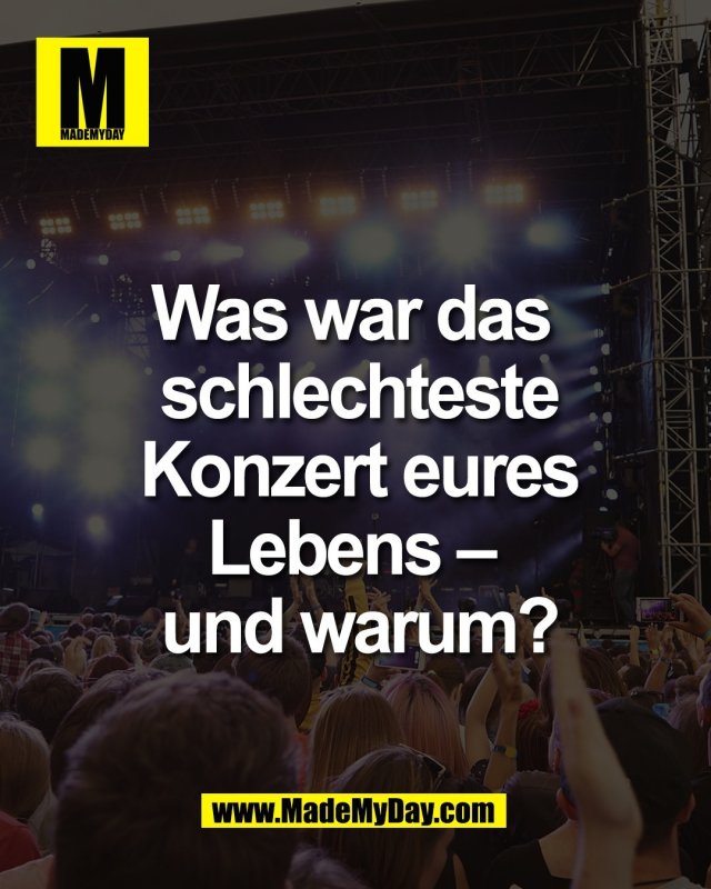 Was war das <br />
schlechteste Konzert <br />
eures Lebens &ndash; <br />
und warum?