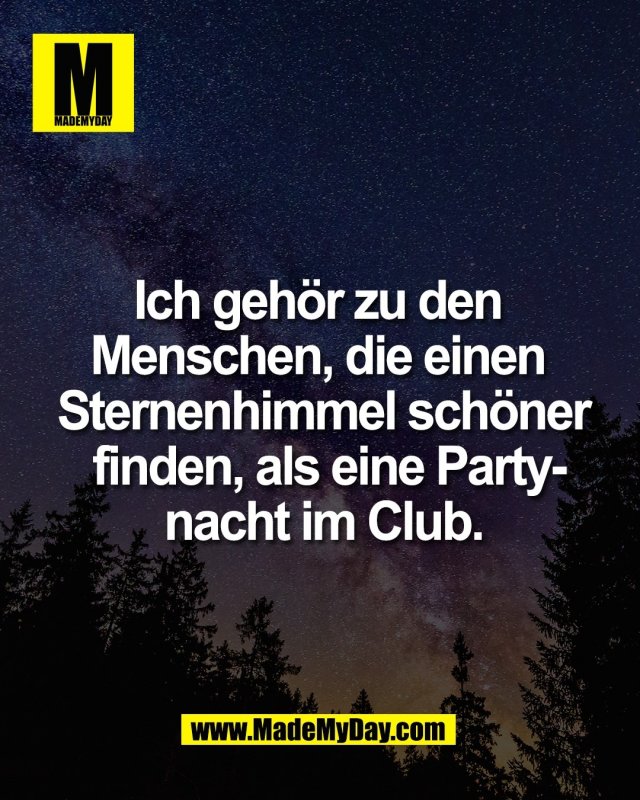 Ich geh&ouml;r zu den <br />
Menschen, die einen <br />
Sternenhimmel sch&ouml;ner<br />
 finden, als eine Party-<br />
nacht im Club.