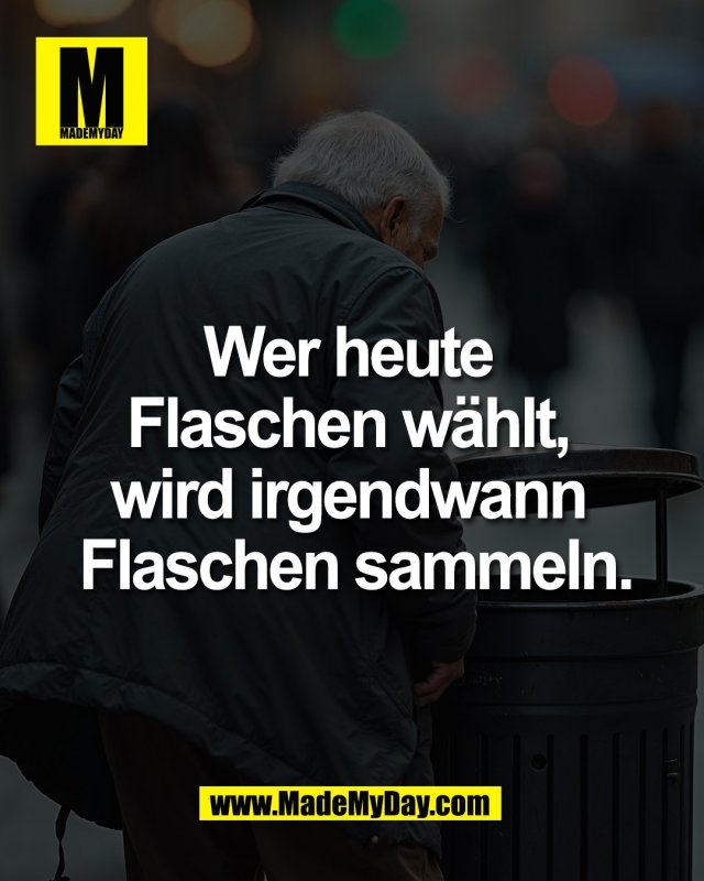 Wer heute <br />
Flaschen w&auml;hlt, <br />
wird irgendwann <br />
Flaschen sammeln.