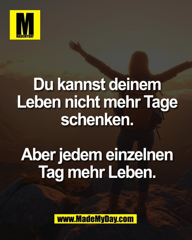 Du kannst deinem<br />
Leben nicht mehr Tage<br />
schenken.<br />
<br />
Aber jedem einzelnen<br />
Tag mehr Leben.