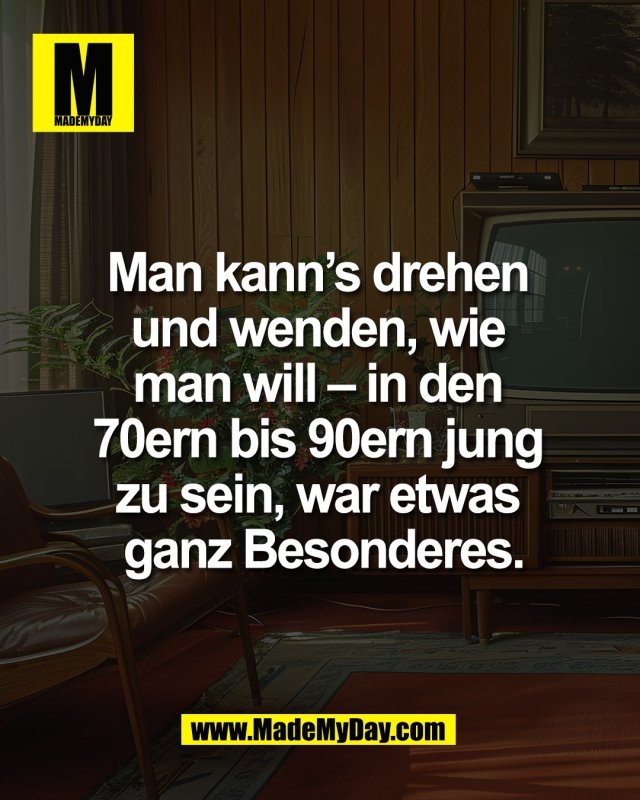 Man kann's drehen <br />
und wenden, wie <br />
man will &ndash; in den <br />
70ern bis 90ern jung <br />
zu sein, war etwas <br />
ganz Besonderes.