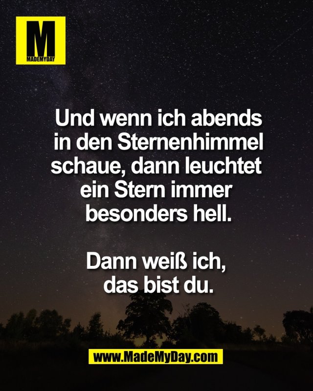 Und wenn ich abends<br />
in den Sternenhimmel<br />
schaue, dann leuchtet <br />
ein Stern immer <br />
besonders hell.<br />
<br />
Dann wei&szlig; ich, <br />
das bist du.