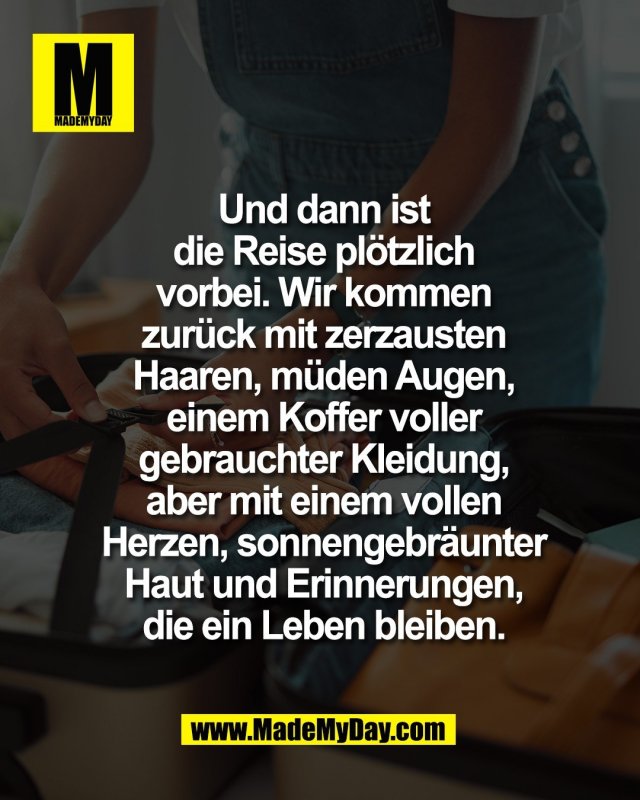 Und dann ist<br />
die Reise pl&ouml;tzlich<br />
vorbei. Wir kommen<br />
zur&uuml;ck mit zerzausten<br />
Haaren, m&uuml;den Augen,<br />
einem Koffer voller<br />
gebrauchter Kleidung,<br />
aber mit einem vollen<br />
Herzen, sonnengebr&auml;unter<br />
Haut und Erinnerungen,<br />
die ein Leben bleiben.