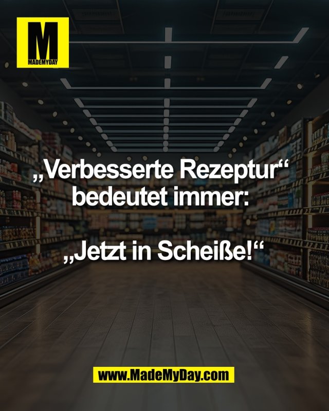 &bdquo;Verbesserte Rezeptur&ldquo; <br />
bedeutet immer: <br />
<br />
&bdquo;Jetzt in Schei&szlig;e!&ldquo;
