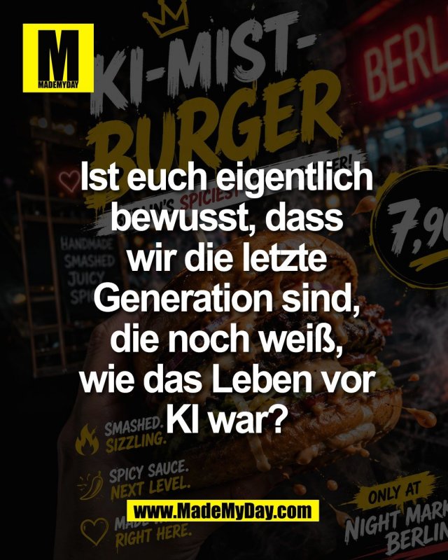 Ist euch eigentlich<br />
bewusst, dass<br />
wir die letzte<br />
Generation sind,<br />
die noch wei&szlig;,<br />
wie das Leben vor<br />
KI war?