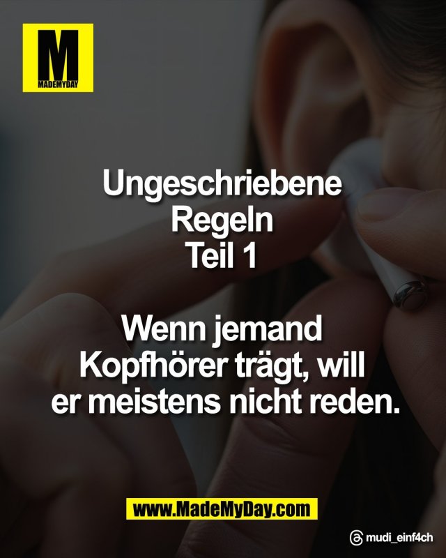 Ungeschriebene <br />
Regeln <br />
Teil 1 <br />
<br />
Wenn jemand <br />
Kopfh&ouml;rer tr&auml;gt, will <br />
er meistens nicht reden.<br />
<br />
Threads: mudi_einf4ch