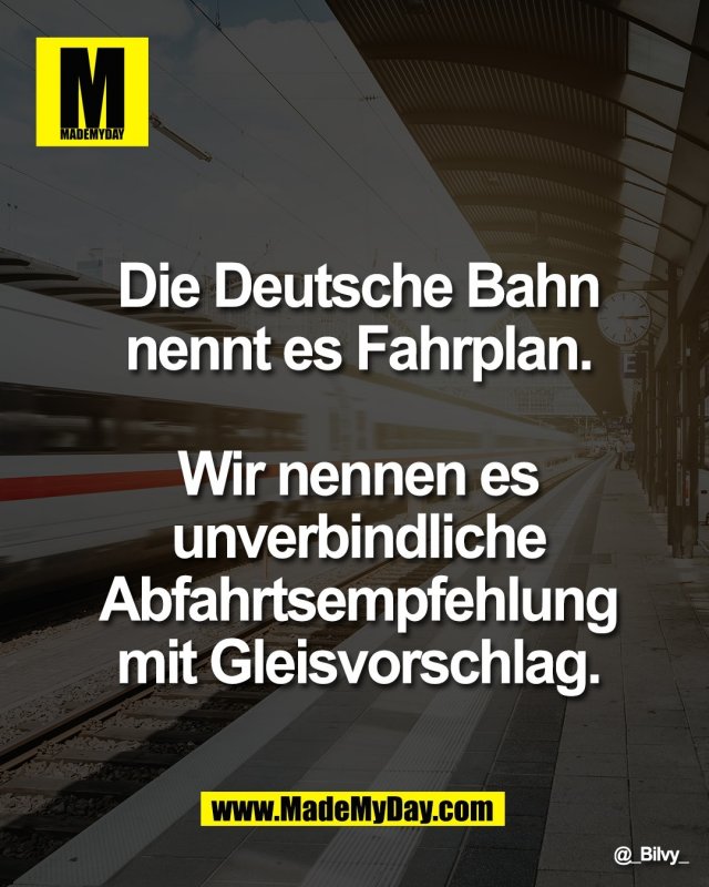 Die Deutsche Bahn<br />
nennt es Fahrplan.<br />
<br />
Wir nennen es<br />
unverbindliche<br />
Abfahrtsempfehlung<br />
mit Gleisvorschlag.