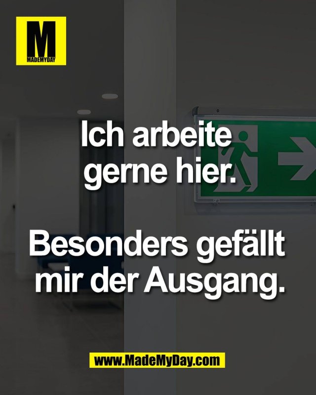 Ich arbeite <br />
gerne hier.<br />
<br />
Besonders gef&auml;llt <br />
mir der Ausgang.