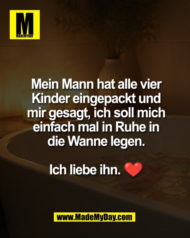 Mein Mann hat alle vier<br />
Kinder eingepackt und<br />
mir gesagt, ich soll mich<br />
einfach mal in Ruhe in<br />
die Wanne legen.<br />
<br />
Ich liebe ihn. ❤️