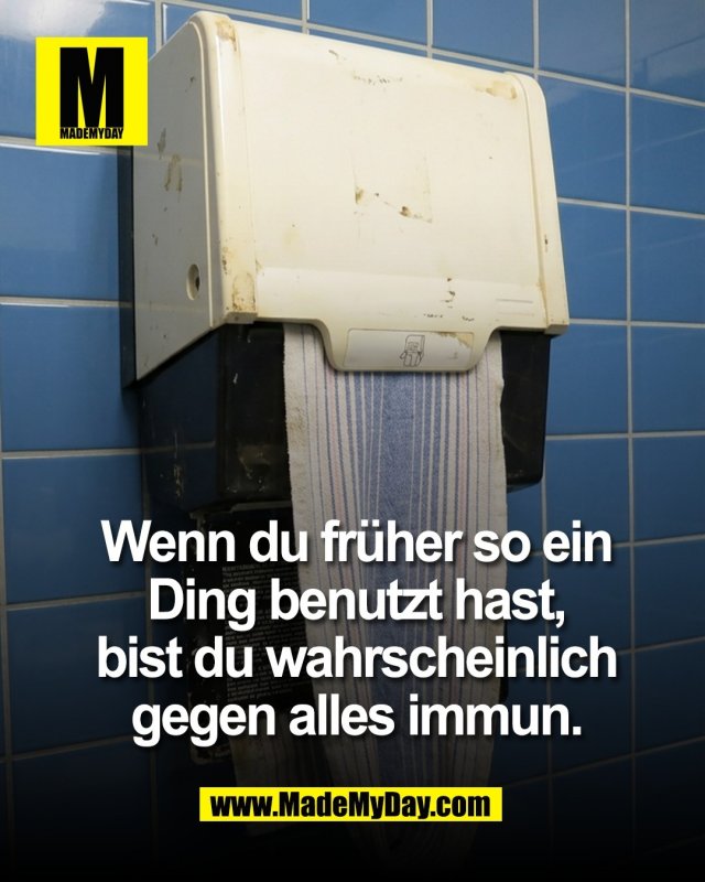Wenn du fr&uuml;her so ein <br />
Ding benutzt hast, <br />
bist du wahrscheinlich <br />
gegen alles immun.<br />
(BILD)