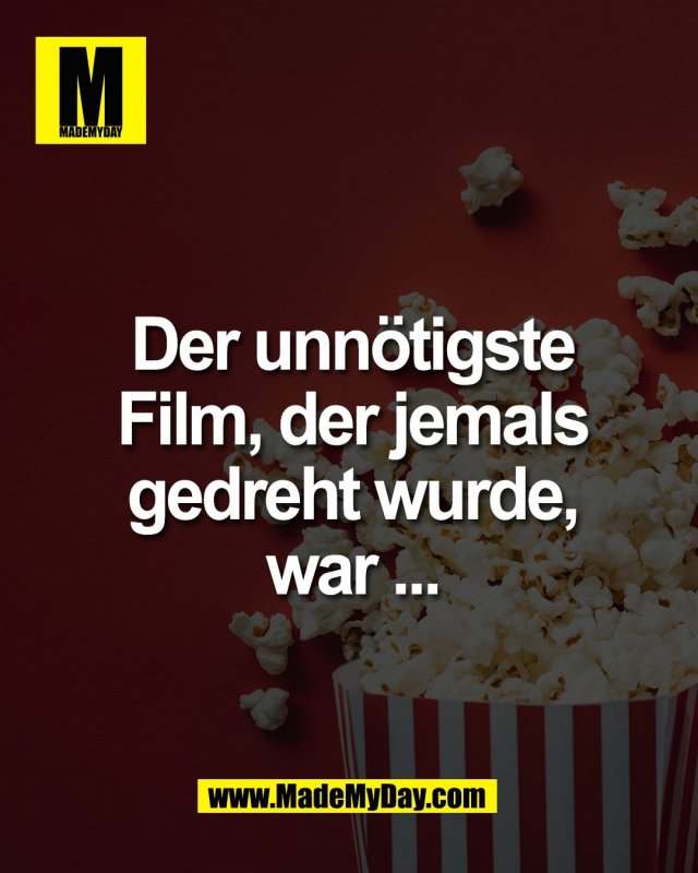 Der unn&ouml;tigste<br />
Film, der jemals<br />
gedreht wurde,<br />
war ...