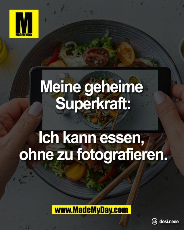 Meine geheime <br />
Superkraft:<br />
<br />
Ich kann essen, <br />
ohne zu fotografieren.<br />
<br />
Threads: desi.r.eee