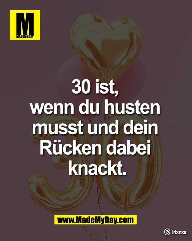 30 ist, <br />
wenn du husten <br />
musst und dein <br />
R&uuml;cken dabei <br />
knackt. <br />
<br />
Threads: irixnxa