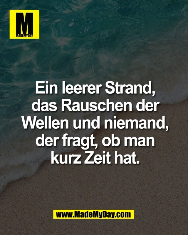 Ein leerer Strand,<br />
das Rauschen der<br />
Wellen und niemand,<br />
der fragt, ob man<br />
kurz Zeit hat.