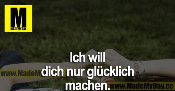 Ich will dich nur glücklich Made My Day