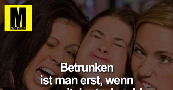 Sagt Man Die Wahrheit Wenn Man Betrunken Ist Betrunken ist man erst, wenn - Made My Day