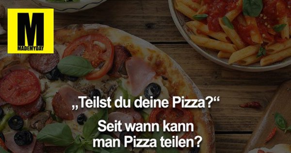 Teilst Du Deine Pizza Made My Day