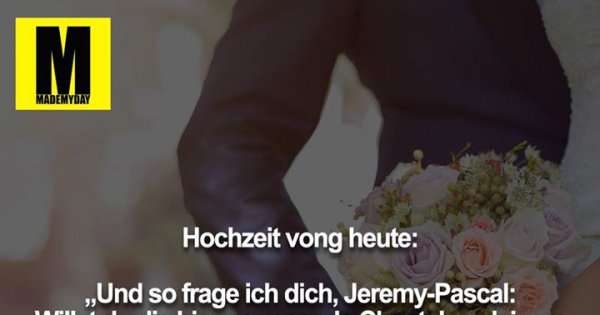 Hochzeit vong heute „Und Made My Day