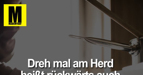 Dreh Mal Am Herd Rückwärts mademyday.com
