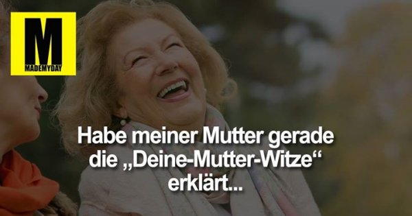 Habe Meiner Mutter Gerade Die Made My Day