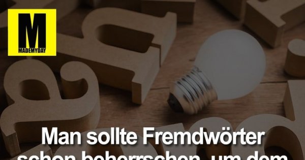 Man sollte Fremdwörter schon beherrschen, - Made My Day